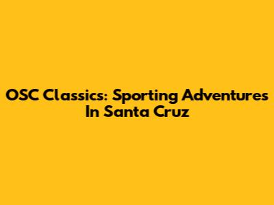 OSC Classics: Sporting Adventures In Santa Cruz