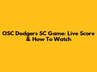 OSC Dodgers SC Game: Live Score & How To Watch