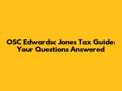 OSC Edwardsc Jones Tax Guide: Your Questions Answered