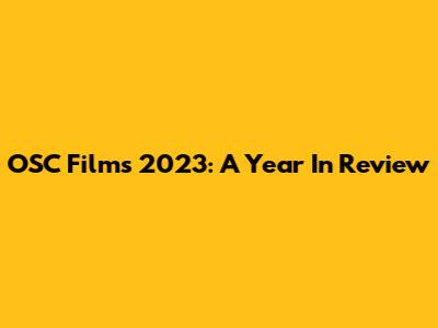 OSC Films 2023: A Year In Review