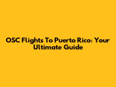 OSC Flights To Puerto Rico: Your Ultimate Guide