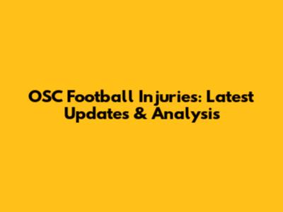 OSC Football Injuries: Latest Updates & Analysis