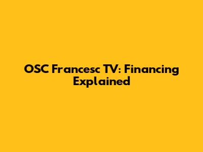 OSC Francesc TV: Financing Explained