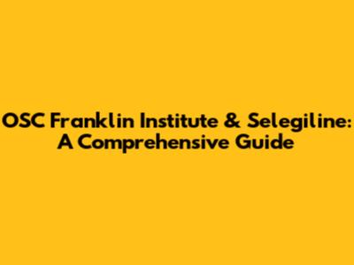 OSC Franklin Institute & Selegiline: A Comprehensive Guide