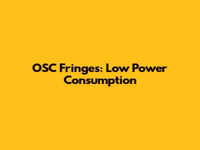 OSC Fringes: Low Power Consumption