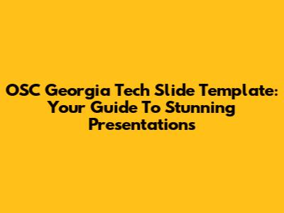 OSC Georgia Tech Slide Template: Your Guide To Stunning Presentations