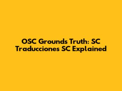 OSC Grounds Truth: SC Traducciones SC Explained