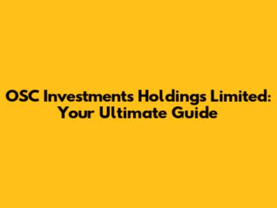 OSC Investments Holdings Limited: Your Ultimate Guide