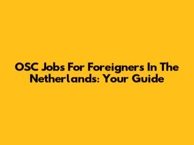 OSC Jobs For Foreigners In The Netherlands: Your Guide