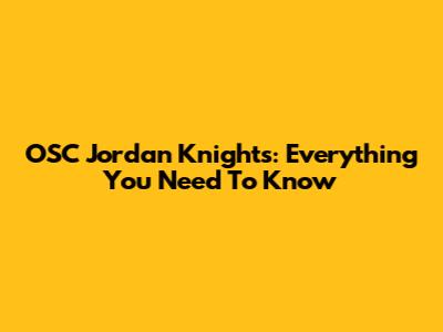 OSC Jordan Knights: Everything You Need To Know