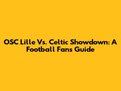OSC Lille Vs. Celtic Showdown: A Football Fan's Guide