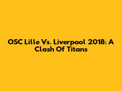 OSC Lille Vs. Liverpool 2018: A Clash Of Titans
