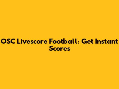 OSC Livescore Football: Get Instant Scores