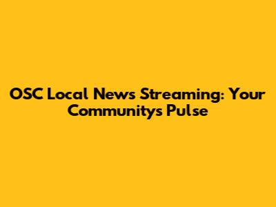 OSC Local News Streaming: Your Community's Pulse