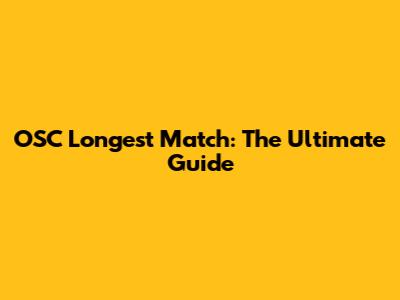 OSC Longest Match: The Ultimate Guide