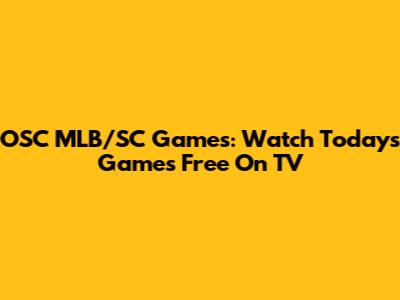 OSC MLB/SC Games: Watch Today's Games Free On TV