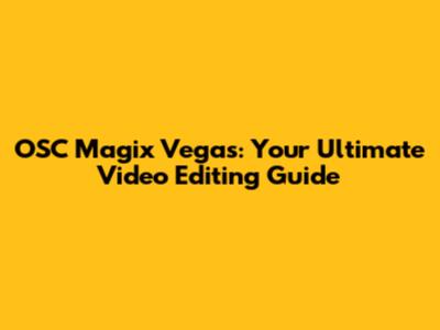 OSC Magix Vegas: Your Ultimate Video Editing Guide