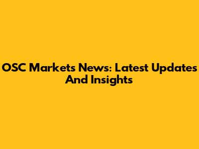 OSC Markets News: Latest Updates And Insights