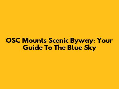 OSC Mounts Scenic Byway: Your Guide To The Blue Sky