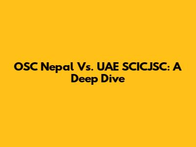 OSC Nepal Vs. UAE SCICJSC: A Deep Dive