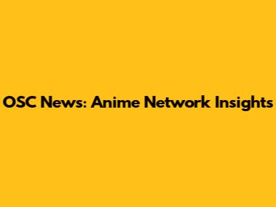 OSC News: Anime Network Insights