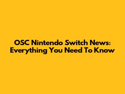 OSC Nintendo Switch News: Everything You Need To Know
