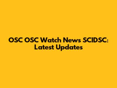 OSC OSC Watch News SCIDSC: Latest Updates