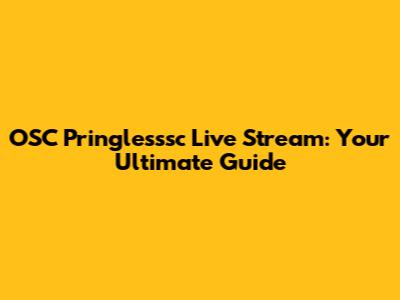OSC Pringlesssc Live Stream: Your Ultimate Guide