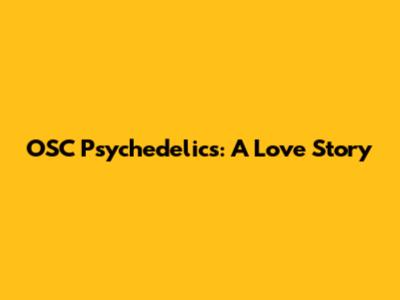 OSC Psychedelics: A Love Story