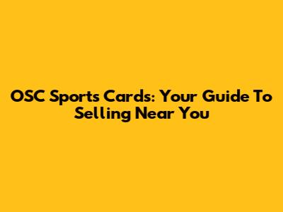OSC Sports Cards: Your Guide To Selling Near You