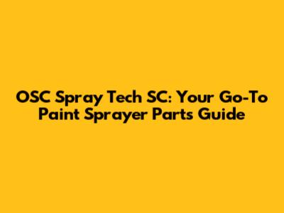OSC Spray Tech SC: Your Go-To Paint Sprayer Parts Guide