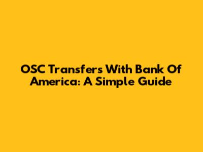 OSC Transfers With Bank Of America: A Simple Guide