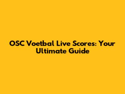 OSC Voetbal Live Scores: Your Ultimate Guide