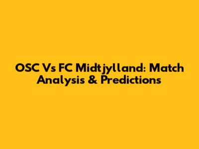 OSC Vs FC Midtjylland: Match Analysis & Predictions