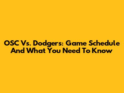 OSC Vs. Dodgers: Game Schedule And What You Need To Know