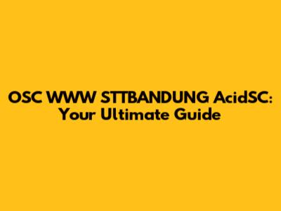 OSC WWW STTBANDUNG AcidSC: Your Ultimate Guide