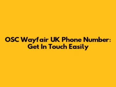 OSC Wayfair UK Phone Number: Get In Touch Easily