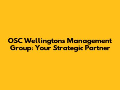 OSC Wellington's Management Group: Your Strategic Partner