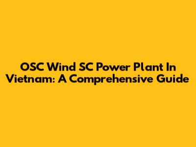 OSC Wind SC Power Plant In Vietnam: A Comprehensive Guide