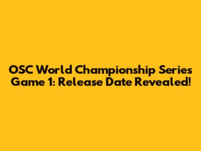 OSC World Championship Series Game 1: Release Date Revealed!