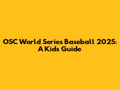 OSC World Series Baseball 2025: A Kid's Guide
