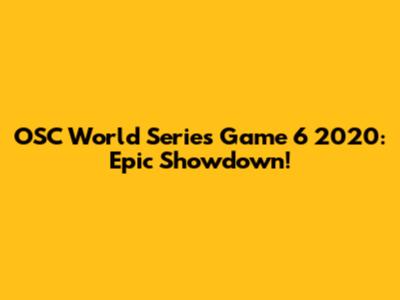 OSC World Series Game 6 2020: Epic Showdown!