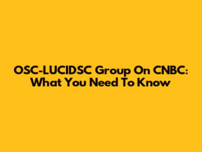 OSC-LUCIDSC Group On CNBC: What You Need To Know