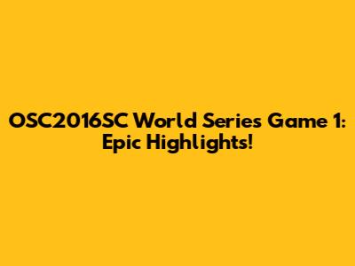 OSC2016SC World Series Game 1: Epic Highlights!