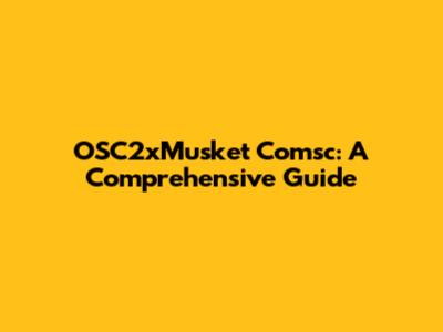 OSC2xMusket Comsc: A Comprehensive Guide