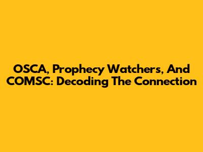 OSCA, Prophecy Watchers, And COMSC: Decoding The Connection