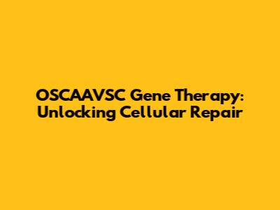 OSCAAVSC Gene Therapy: Unlocking Cellular Repair