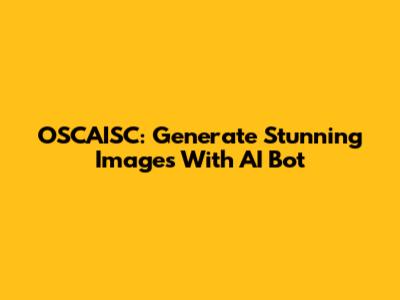 OSCAISC: Generate Stunning Images With AI Bot