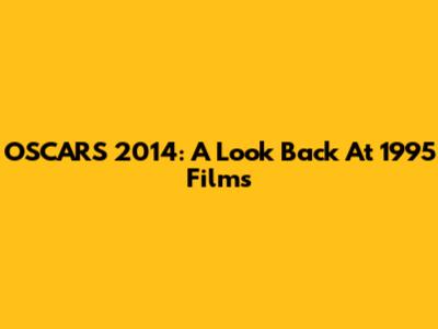 OSCARS 2014: A Look Back At 1995 Films