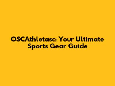OSCAthletasc: Your Ultimate Sports Gear Guide